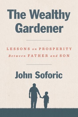 The Wealthy Gardener: Lessons on Prosperity Between Father and Son Soforic, ...