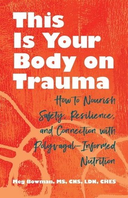 This Is Your Body on Trauma: How to Nourish Safety, Resilience, and Connection w