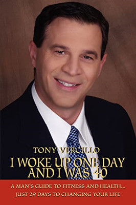 I Woke Up One Day and I Was 40: A Man's Guide to Fitnes -  NEW Tony Vercillo 200