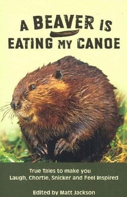 A Beaver is Eating My Canoe: True Tales to make you... by Matt Jackson Paperback