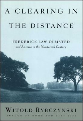 A Clearing in the Distance : Frederick Law Olmsted and America in