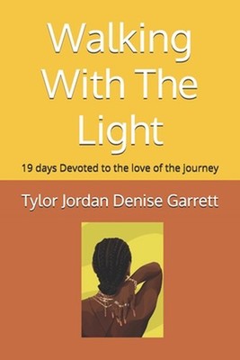 Walking With The Light: 19 days Devoted to the love of the journey by Tylor Jord