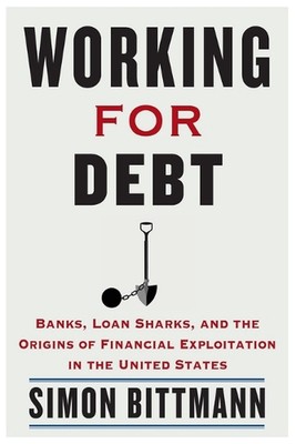 Working for Debt: Banks, Loan Sharks, and the Origins of Financial Exploitation 