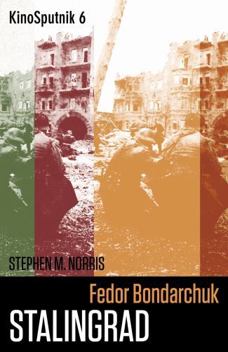 Kinosputnik Ser.: Fedor Bondarchuk: Stalingrad by Stephen M. Norris (2022, ...
