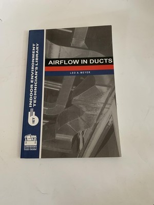 AIRFLOW IN DUCTS (INDOOR ENVIRONMENT TECHNICIANS LIBRARY) BY Leo A. Meyer