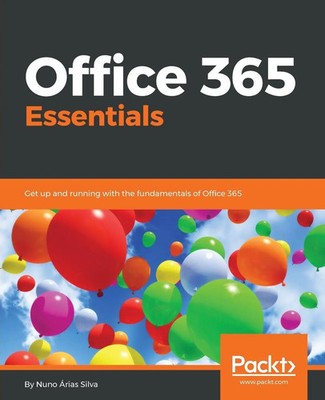 Office 365 Essentials Get up and running with the fundamentals of Office 365