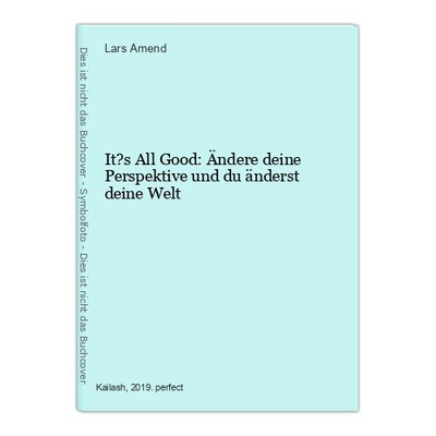 It?s All Good: Ändere deine Perspektive und du änderst deine Welt Amend, Lars: