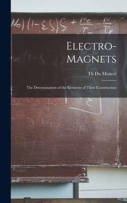 Moncel - Electro-Magnets  The Determination of the Elements of Their C - X555z