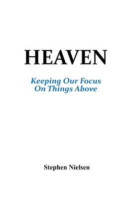 Heaven: Keeping Our Focus On Things Above Paperback by Stephen Nielsen