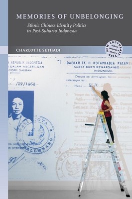 Memories of Unbelonging: Ethnic Chinese Identity Politics in Post-Suharto Indone