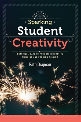 Sparking Student Creativity: Practical Ways to Promote Innovative Thinking a...