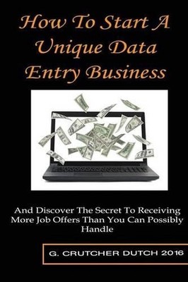 How To Start A Unique Data Entry Business: And Discover The Secret To Receiving