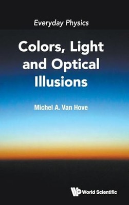 Everyday Physics: Colors, Light And Optical Illusions by Michel A Van Hove NEW