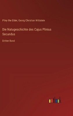 Die Natugeschichte des Cajus Plinius Secundus: Dritter Band by Georg Christian W