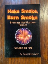Make Smoke, Burn Smoke Biomass Gasification P...