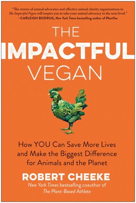 The Impactful Vegan: How You Can Save More Lives and Make the Biggest Differ...