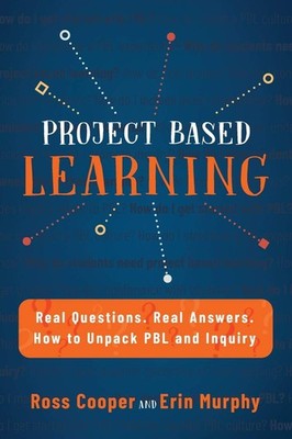 Project Based Learning: Real Questions. Real Answers. How to Unpack PBL and Inqu