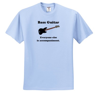 3dRose, Bass guitar everyone else is just accompaniment, T-Shirt