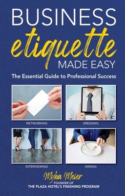 Business Etiquette Made Easy: The Essential Guide to by Myka Meier HARDBACK