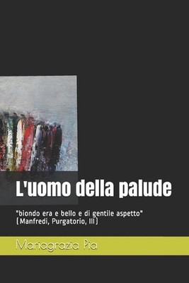 L'uomo della palude: ''biondo era e bello e di gentile aspetto'' (Manfredi, Purgat