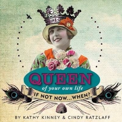 Queen of Your Own Life: If Not Now...When? by Kinney, Kathy