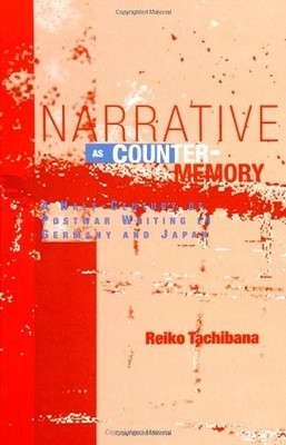 NARRATIVE AS COUNTER-MEMORY: A HALF-CENTURY OF POSTWAR By Reiko Tachibana *NEW*