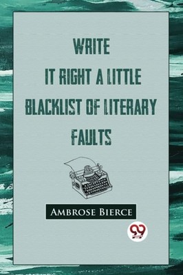 WRITE IT RIGHT: A LITTLE BLACKLIST OF LI by BIERCE, AMBROSE Paperback Self Help