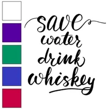 Save Water Drink Whiskey, Vinyl Decal Sticker, Multiple Colors & Sizes #6509