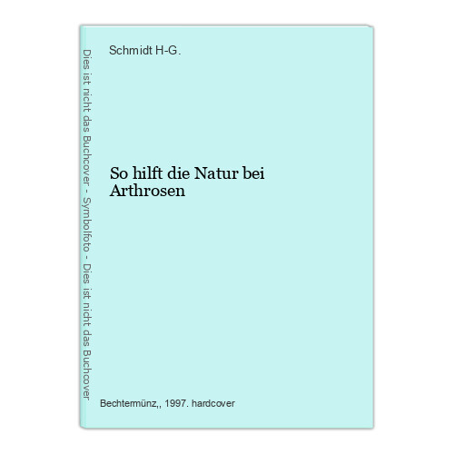 So hilft die Natur bei Arthrosen H-G., Schmidt: