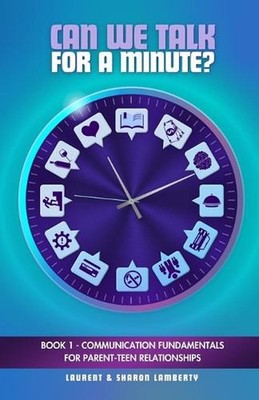 Can We Talk For A Minute?: Book 1 - Communication Fundamentals For Parent-Teen R