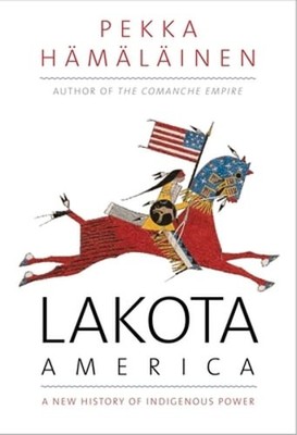 Lakota America: A New History of Indigenous Power by Pekka Hamalainen: Used