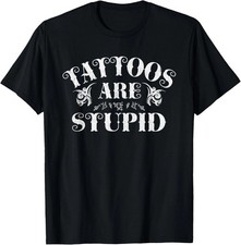 Gildan Tee Tattoos Are Stupid Funny Sarcastic Ink Addict Tattoo T-Shirt