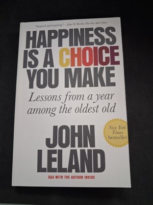 Happiness Is a Choice You Make: Lessons from a Year Among the Oldest Old: New