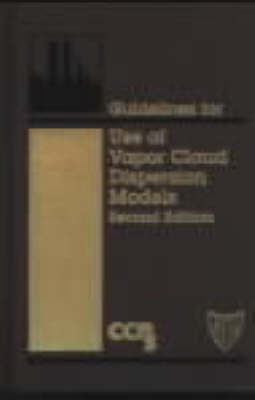 Guidelines for Use of Vapor Cloud Dispersion Models - 9780816907021