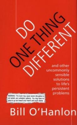 Do One Thing Different: Ten Simple Ways to Change Your Life by Bill O'Hanlon