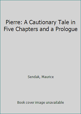 Pierre: A Cautionary Tale in Five Chapters and a Prologue by Sendak, Maurice