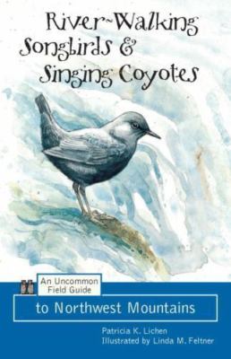 River-Walking Songbirds & Singing Coyotes: An Uncommon Field Guide to Northwest