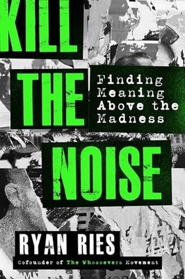 Kill the Noise : Finding Meaning above the Madness by Ryan Ries (2021, Trade ...