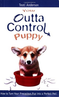 Your Outta Control Puppy : How to Turn Your Precocious Puppy into
