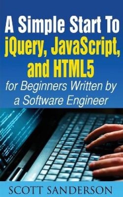 A Simple Start to Jquery, Javascript, and Html5 for Beginners [Paperback] NEUF