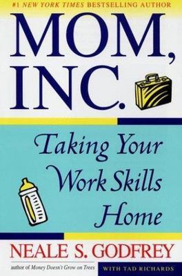 Mom, Inc. : Taking Your Work Skills Home by Tad Richards and Neale S. Godfrey...