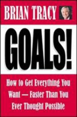 Goals! : How to Get Everything You Want -- Faster Than You Ever T