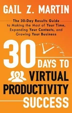 30 Days to Virtual Productivity Success: The 30-Day Results Guide to Making the 