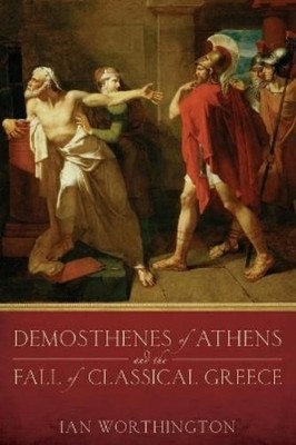 Ian Worthington Demosthenes of Athens and the Fall of Classical Gr (Taschenbuch)