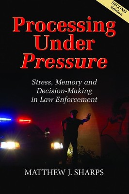 Processing Under Pressure: Stress, Memory and Decision-Making in Law Enforce...
