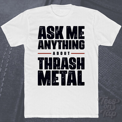 ASK ME ANYTHING ABOUT THRASH METAL T-SHIRT music fast aggressive heavy guitar