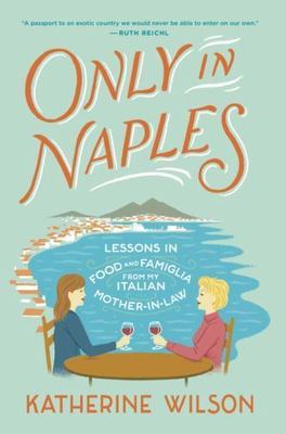 Only in Naples: Lessons in Food and Famiglia f- hardcover, Wilson, 9780812998160