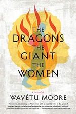 The Dragons, the Giant, the Women: A Memoir by Moore, Wayétu