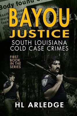 Bayou Justice: Southeast Louisiana Cold Case Files by Hl Arledge (English) Paper