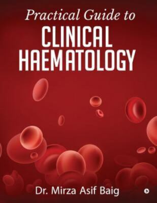 Practical Guide to Clinical Haematology by Dr Mirza Asif Baig, Dr Mirza Asif ...